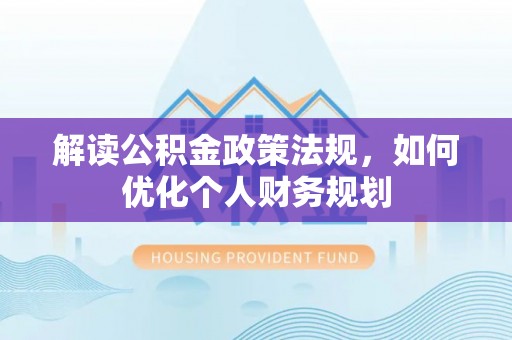 大湖解读公积金政策法规，如何优化个人财务规划