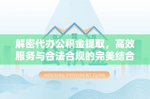 大湖解密代办公积金提取，高效服务与合法合规的完美结合
