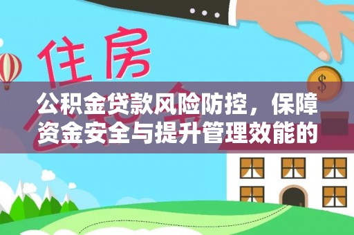 大湖公积金贷款风险防控，保障资金安全与提升管理效能的多维度探索