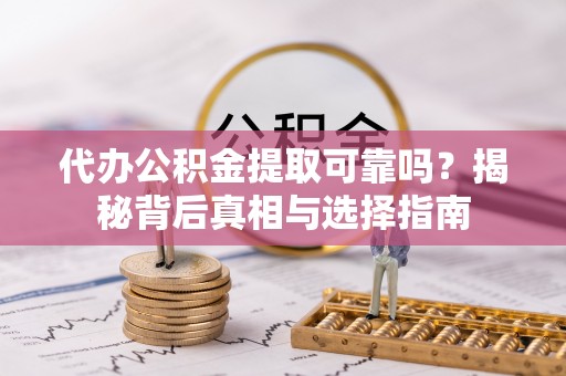 大湖代办公积金提取可靠吗？揭秘背后真相与选择指南
