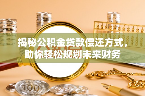 大湖揭秘公积金贷款偿还方式，助你轻松规划未来财务