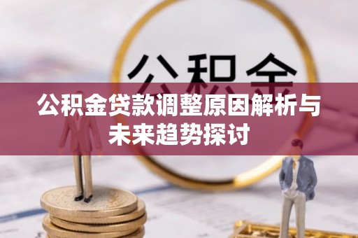 大湖公积金贷款调整原因解析与未来趋势探讨