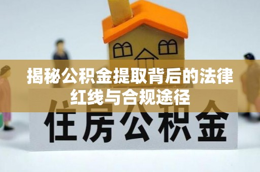 大湖揭秘公积金提取背后的法律红线与合规途径